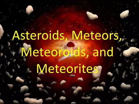 Ppt Asteroids Meteors Meteoroids And Meteorites Powerpoint