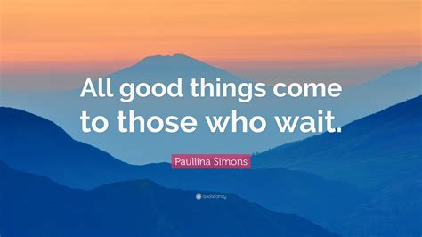 Paullina Simons Quote All Good Things Come To Those Who Wait