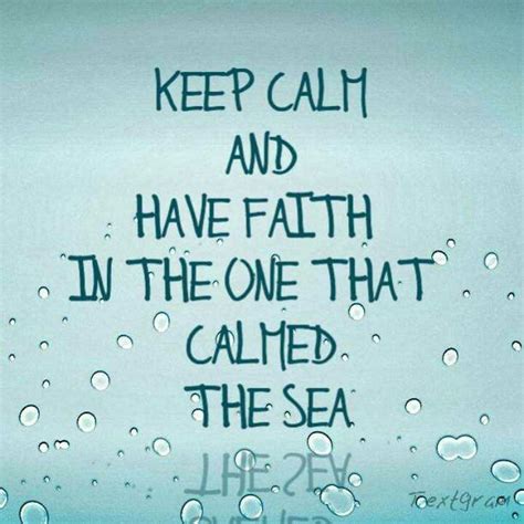 Keep Calm And Have Faith In The One That Calmed The Sea