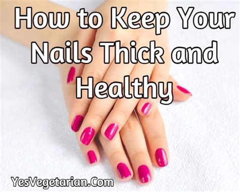 How To Keep Your Nails Thick And Healthy You Nailed It Vegetarian
