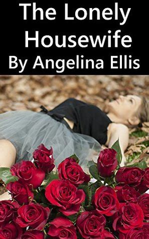 The Lonely Housewife By Angelina Ellis