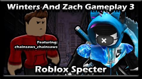 Winters And Zach Gameplay 3 Roblox Specter Featuring Chainsaws