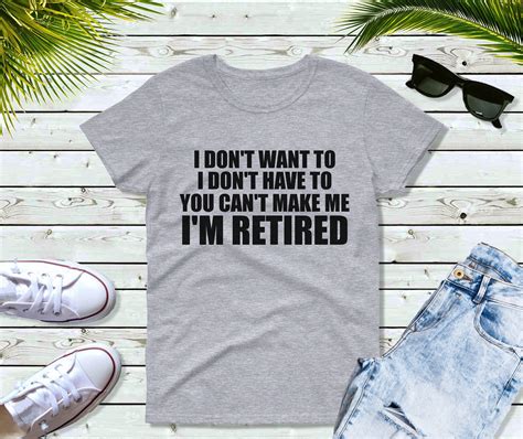 Retirement Shirt Womens I Dont Want To Im Retired T Shirt