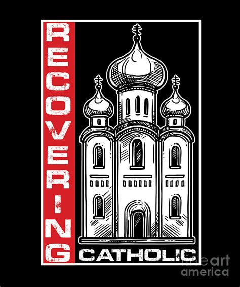 Recovering Catholic Church Jesus Christ Faith God T Digital Art By