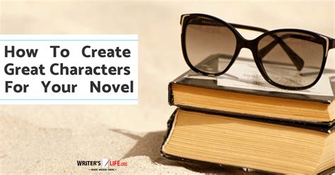 How To Create Great Characters For Your Novel Writers