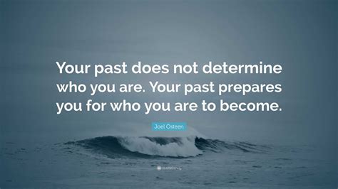 Joel Osteen Quote Your Past Does Not Determine Who You Are Your Past