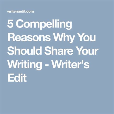 5 Compelling Reasons Why You Should Share Your Writing Writers Edit