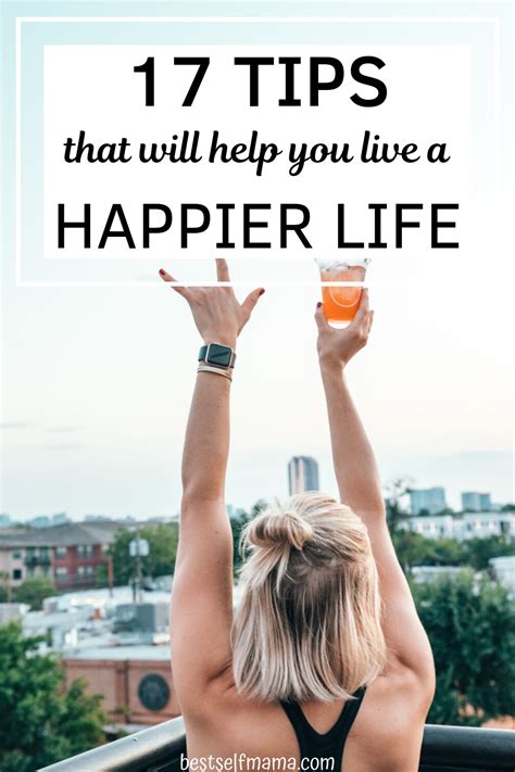 17 Tips That Will Help You Live A Happier Life How To Be A Happy