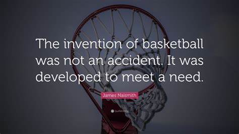 James Naismith Quote “the Invention Of Basketball Was Not An Accident