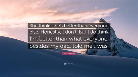 Julia Whelan Quote She Thinks Shes Better Than Everyone Else