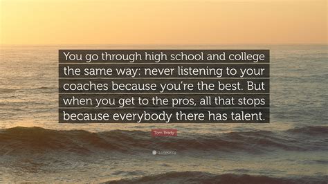 Tom Brady Quote You Go Through High School And College The Same Way