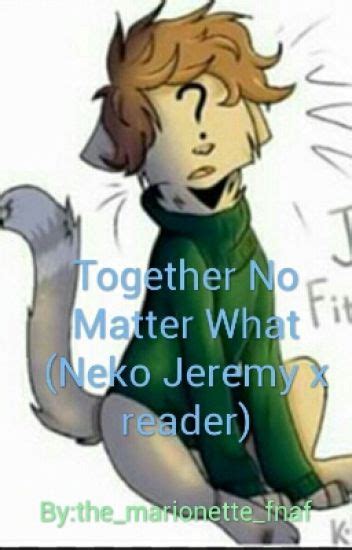 Together No Matter What Neko Jeremy X Reader Would You Smooch A