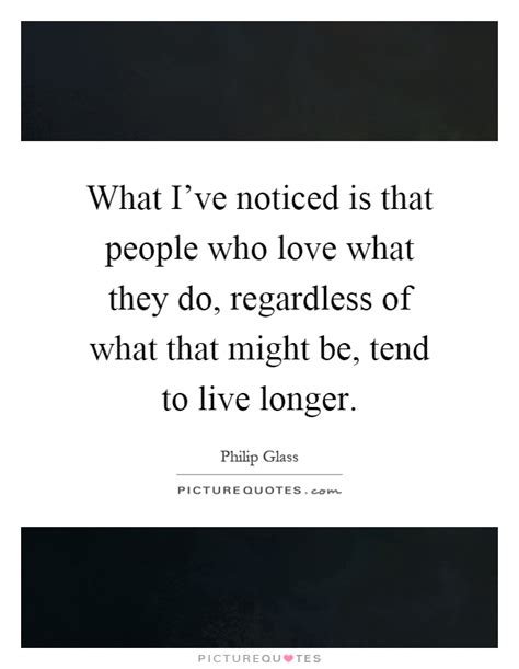What Ive Noticed Is That People Who Love What They Do Picture Quotes