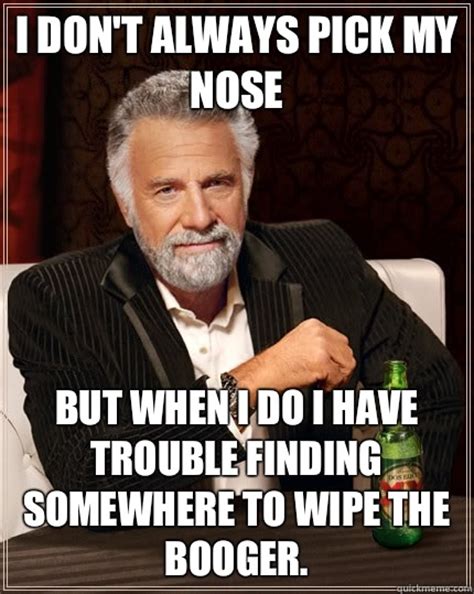 I Dont Always Pick My Nose But When I Do I Have Trouble Finding