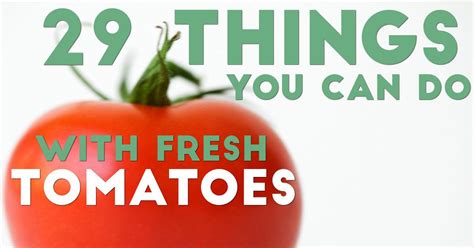And, sadly, my boyfriend is a fisherman, and so he has spent of course, you can make a few changes and create the life you want. 29 things you can do with fresh tomatoes | Food and ...