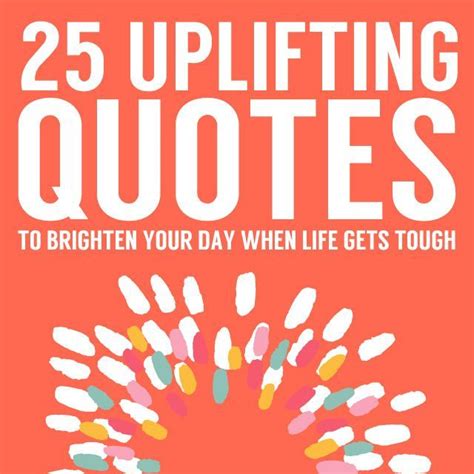 Uplifting Quotes To Brighten Your Day When Life Gets Tough