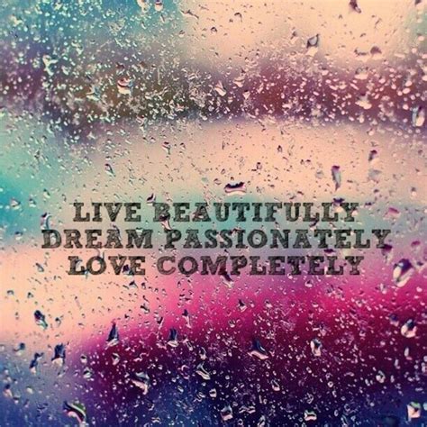 Live Beautifully Dream Passionately Love Completely Quotes