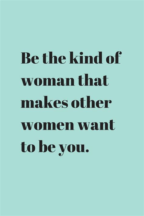 Be The Kind Of Woman That Makes Other Women Want To Be You