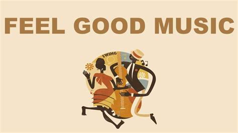 Feel Good Song And Feel Good Music Feel Good Songs Playlist Mix 2020 Youtube