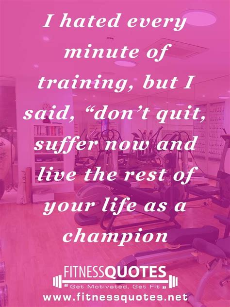 I hated every minute of training, but i said, 'do not quit. I hated every minute of training, but I said, do not quit, suffer now and live the rest of your ...