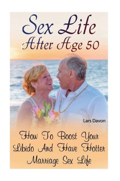 Sex Life After Age How To Boost Your Libido And Have Hotter Marriage Sex Life By Lars Davon
