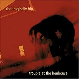 He was able to record one final album that is scheduled for release in a few days, landing him among a rare group of. Tragically Hip - Trouble at the Henhouse - Amazon.com Music