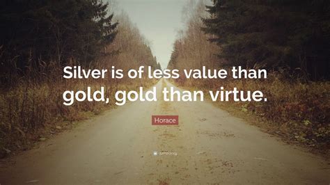 Horace Quote “silver Is Of Less Value Than Gold Gold Than Virtue” 9