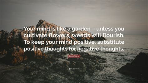 Brian Tracy Quote Your Mind Is Like A Garden Unless You Cultivate Flowers Weeds Will