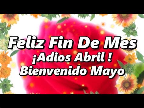 Feliz Fin De Mes Adios Abril Bienvenido Mayo Este Mensaje Es Para Ti Abrelo YouTube