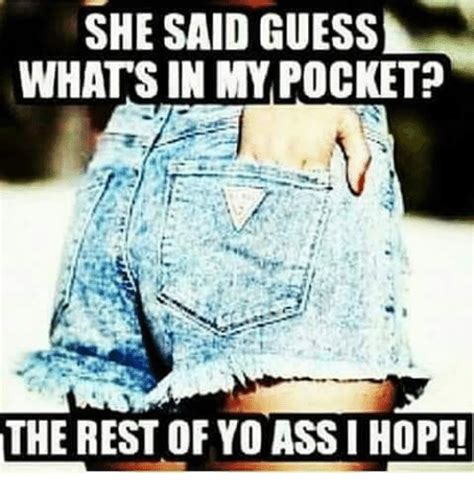 She Said Guess Whats In My Pockete The Rest Of Yo Ass I Hope Meme On Me Me