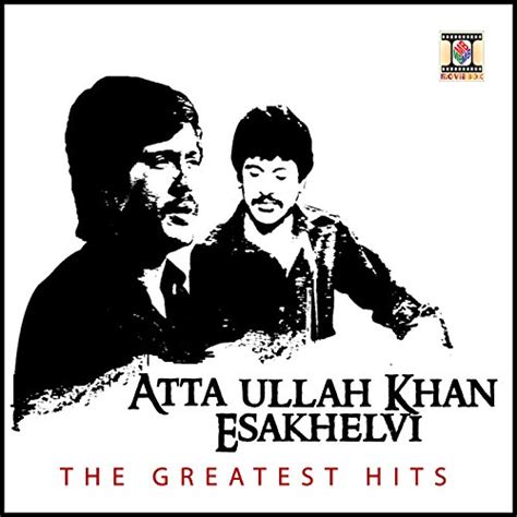 The Greatest Hits Atta Ullah Khan Esakhelvi Digital Music