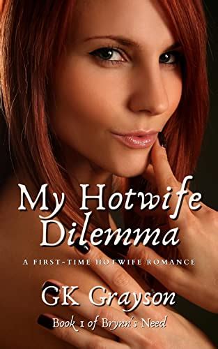 my hotwife dilemma a first time hotwife romance brynn s need book 1 ebook grayson gk