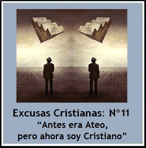 Ateismo Para Cristianos Excusas Cristianas Nº 11 “antes Era Ateo