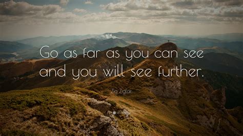 Zig Ziglar Quote “go As Far As You Can See And You Will See Further”