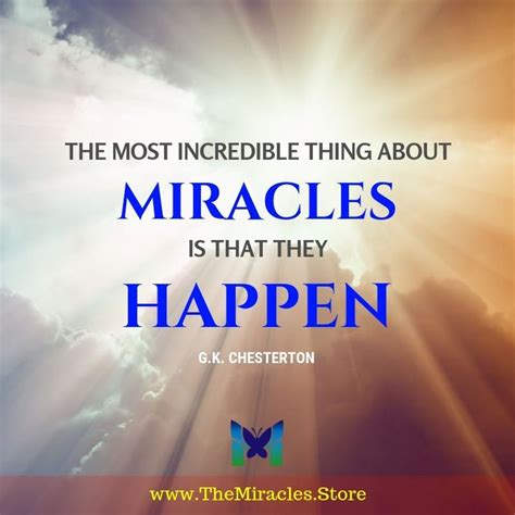The Most Incredible Thing About Miracles Is That They Happen ~ Gk