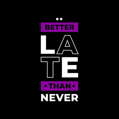 better late than never saying top 34 quotes and sayings about better late than never 2022 10 20