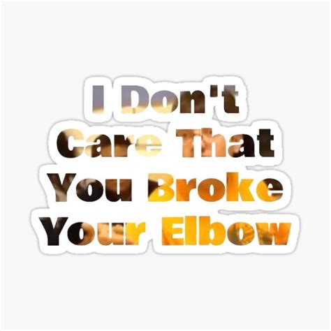 I Dont Care You Broke Your Elbow Vine Sticker For Sale By Kallie99