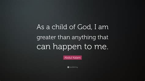 Enjoy the best pablo picasso quotes at brainyquote. Abdul Kalam Quote: "As a child of God, I am greater than anything that can happen to me." (9 ...