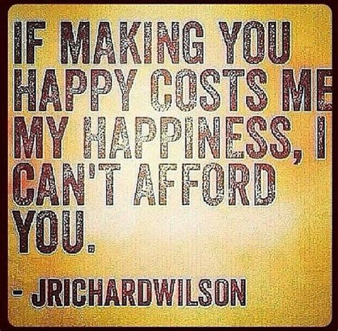 If Making You Happy Cost Me My Happiness I Cant Afford You