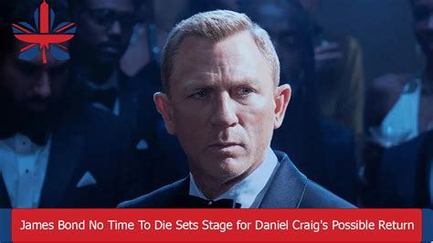 James Bond No Time To Die Sets Stage For Daniel Craigs Possible Return