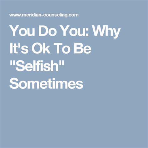You Do You Why Its Ok To Be Selfish Sometimes Selfish Its Ok