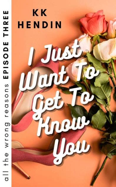 I Just Want To Get To Know You All The Wrong Reasons Episode Three By Kk Hendin Ebook