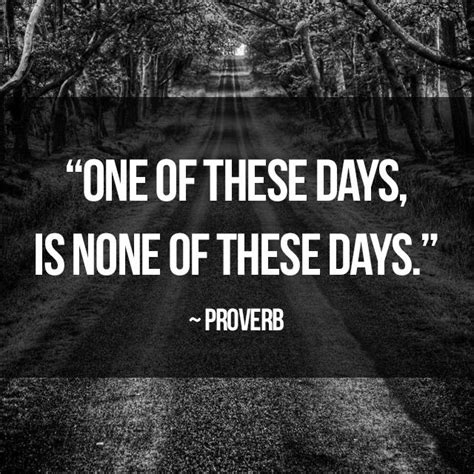 One Of These Days Is None Of These Days Proverb