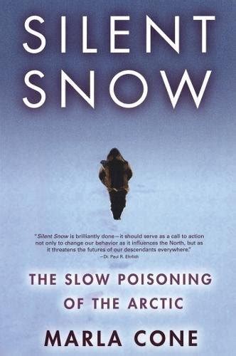 Silent Snow The Slow Poisoning Of The Arctic Marla Cone