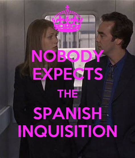 Nobody expects the spanish inquisition. NOBODY EXPECTS THE SPANISH INQUISITION - KEEP CALM AND ...