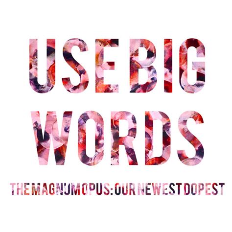 The Magnum Opus Our Newest Dopest Use Big Words