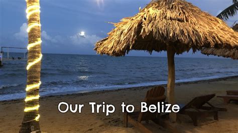 Our Trip To Belize Beaches And Dreams Excursions And More Youtube