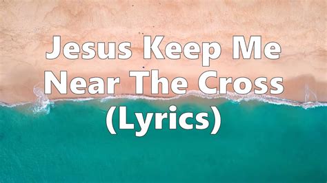Jesus Keep Me Near The Cross Lyrics Youtube