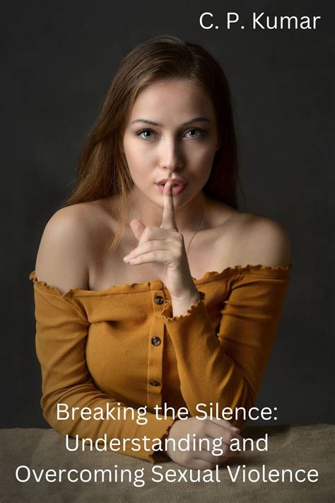 breaking the silence understanding and overcoming sexual violence