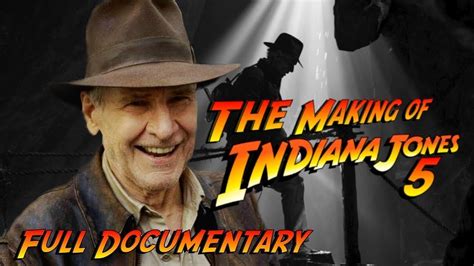 The Making Of Indiana Jones And The Dial Of Destiny Full Movie